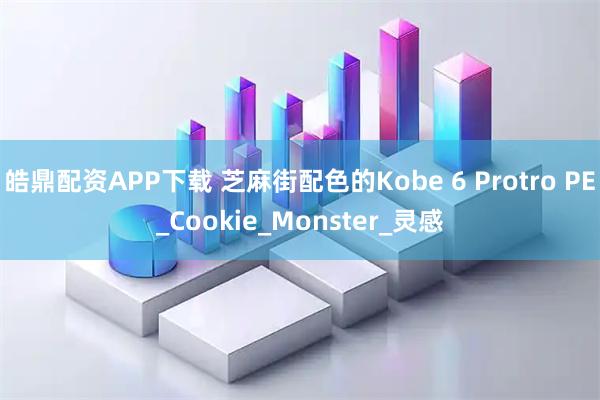 皓鼎配资APP下载 芝麻街配色的Kobe 6 Protro PE_Cookie_Monster_灵感